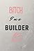 Bitch I'm a Builder: Funny Sassy Notebook for Builders, Contractors, Construction Workers - Note taking, To Do Lists