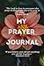 My Prayer Journal: A Prayer...