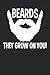 Beards They Grow On You - Beard Journal by Mark Shultz