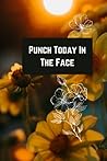 Punch Today In The Face by Abbas Andrew