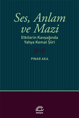 Ses, Anlam ve Mazi - Etkilerin Kavsaginda Yahya Kemal Siiri (Paperback)