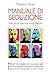 Manuale di Seduzione: Parti...