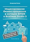 Моделирование бизнес-процессов в нотации BPMN в Business Studio 5: Практическое руководство (Russian Edition) Моделирование бизнес-процессов в нотации BPMN в Business Studio 5: Практическое руководство (Russian Edition)