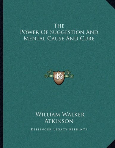 The Power Of Suggestion And Mental Cause And Cure (Paperback)