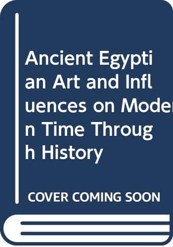 Ancient Egyptian Art and Influences on Modern Time Through History (Unknown Binding)