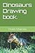 Dinosaurs Drawing book. by Prem Sharma