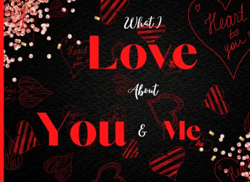 What I Love About You & Me: A Fill In The Blank Journal From Me to You for Husband Boyfriend Girlfried or Wife Cool valentine's day Gift For Romantic Couples Him Her (Paperback)