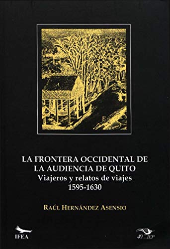 La frontera occidental de la Audiencia de Quito: Viajeros y relatos de viajes (1595-1630) (Spanish Edition)