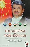 Turgut Özal ve Türk Dünyasi - Türkiye-Türk Cumhuriyetleri Iliskileri 1983-1993 Turgut Özal ve Türk Dünyasi - Türkiye-Türk Cumhuriyetleri Iliskileri 1983-1993