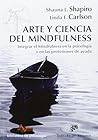 Arte y ciencia del mindfulness: Integrar el mindfulness en la psicología y en las profesiones de ayuda Arte y ciencia del mindfulness: Integrar el mindfulness en la psicología y en las profesiones de ayuda