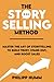 The StorySelling Method: Master the Art of Storytelling to Build Trust, Stand Out, and Boost Sales (Business Communication Skills)