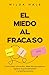 El Miedo Al Fracaso: Cómo Pasar a la Acción, Dejar de Preocuparse, Superar la Procrastinación y el Perfeccionismo (Spanish Edition)