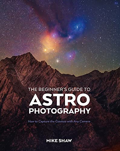 The Beginner's Guide to Astrophotography: How to Capture the Cosmos with Any Camera (Kindle Edition)