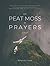 Of Peat Moss + Prayers by Amanda Crewe