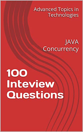 100 Inteview Questions: JAVA Concurrency (Advanced Topics in Programming Book 11)