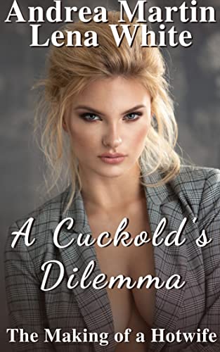 A Cuckold's Dilemma: The Making of a Hotwife: (A Cuckold's Dilemma Book Two)