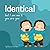 Identical: but I am me & you are you