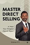 Master Direct Selling: A Pitch Your Prospect Cannot Reject Master Direct Selling: A Pitch Your Prospect Cannot Reject