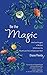Be the Magic (Bite-Sized Nuggets of Wisdom to Feed your Joy, Nourish your Soul and Open your Heart)