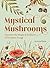 Mystical Mushrooms: Discover the Magic & Folklore of Fantastic Fungi