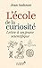 L'école de la curiosité : L...