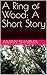A Ring of Wood: A Short Story