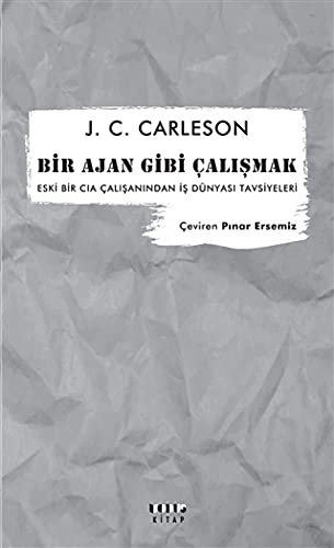 Bir Ajan Gibi Calismak - Eski Bir CIA Calisanindan Is Dünyasi Tavsiyeleri (Paperback)