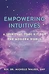 Empowering Intuitives: A Spiritual Tool Kit for the Modern World Empowering Intuitives: A Spiritual Tool Kit for the Modern World