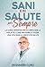 Sani E in Salute per Sempre: La Guida Definitiva per Sconfiggere Le Malattie, Come Prevenirle E Vivere Una Vita Sana a Lungo E in Salute (Longevità e benessere) (Italian Edition)