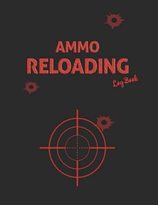Ammo Reloading Log Book: Handloading Ammunition Data Log Sheets to Track & Record Reloading Ammo, perfect gift for reloaders.