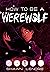 How to Be a Werewolf, Vol. 1 by Shawn Lenore