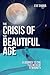 The Crisis of the Beautiful...