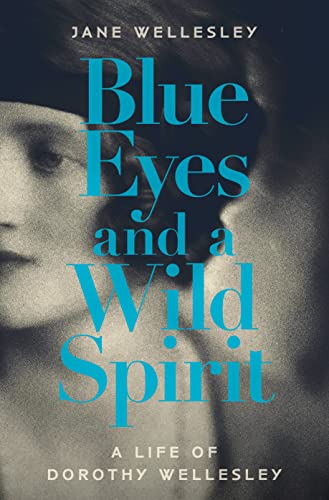 Blue Eyes and a Wild Spirit: A Life of Dorothy Wellesley (Kindle Edition)