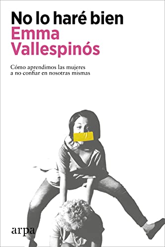 Portada de No lo haré bien: Cómo aprendimos las mujeres a no confiar en nosotras mismas, de Emma Vallespinós
