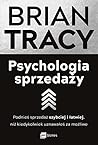 Psychologia sprzedazy. Podnies sprzedaz szybciej i latwiej, niz kiedykolwiek uznawales za mozliwe