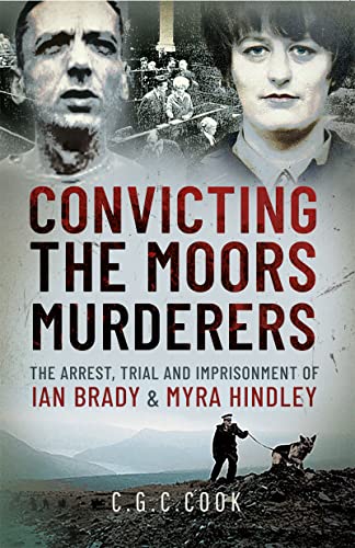 Convicting the Moors Murderers: The Arrest, Trial and Imprisonment of Ian Brady & Myra Hindley (Kindle Edition)