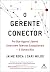 O gerente conector. Por que alguns lideres constroem talentos... by Jaime Roca