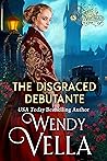 The Disgraced Debutante by Wendy Vella