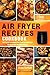 AIR FRYER RECIPES COOKBOOK:...