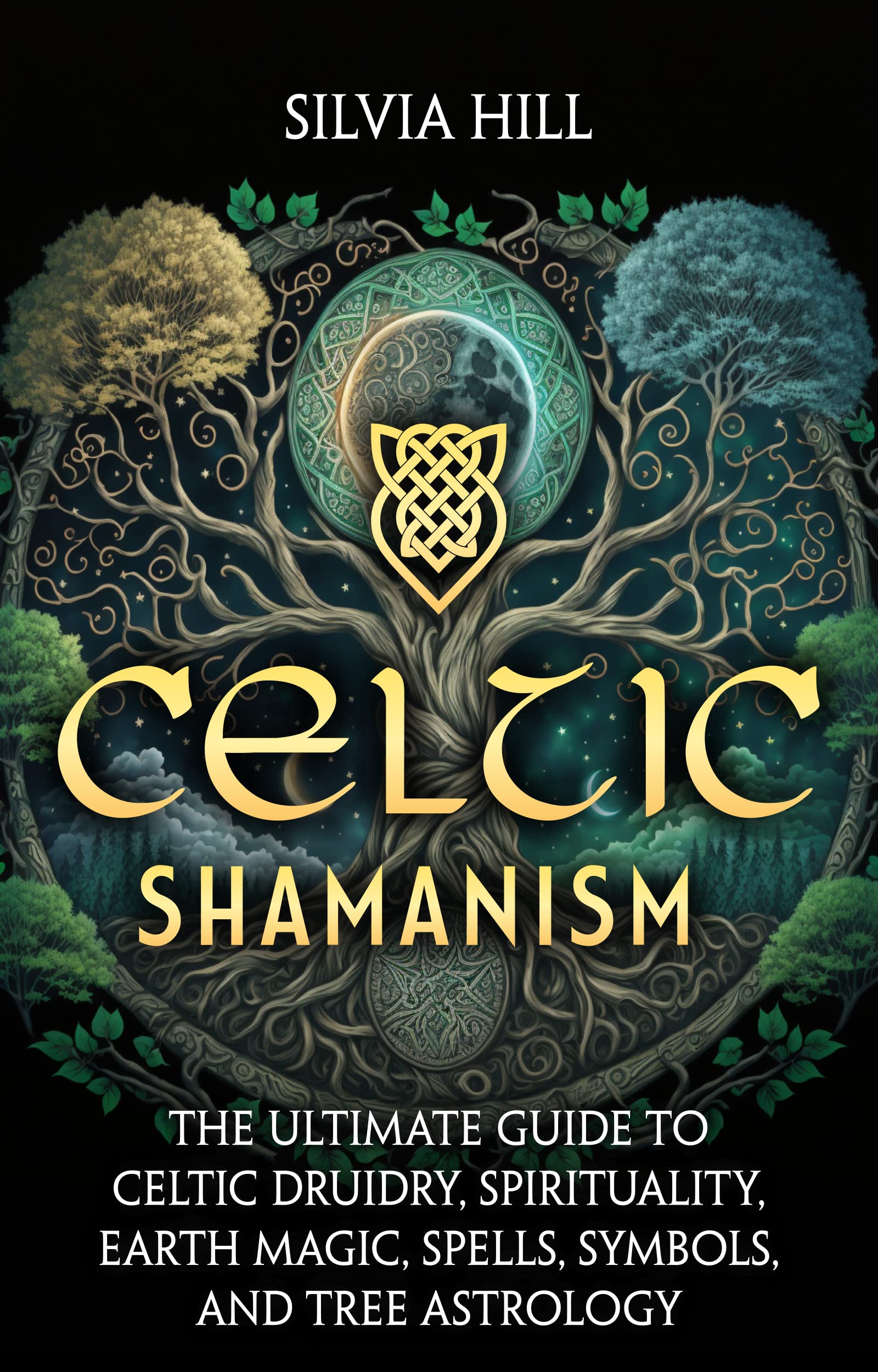 Celtic Shamanism: The Ultimate Guide to Celtic Druidry, Spirituality, Earth Magic, Spells, Symbols, and Tree Astrology (Spiritual Practices)