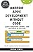 Android Apps Development Without Code by Deepak Subhash Mote