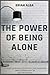 THE POWER OF BEING ALONE by Brian Alba