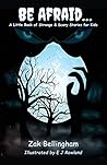 Be Afraid… A Little Book of Strange & Scary Stories for Kids by Zak Bellingham