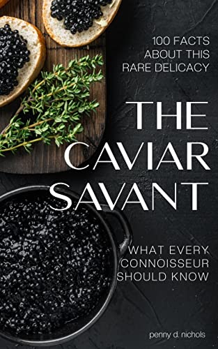 The Caviar Savant: 100 Facts about this rare delicacy and what every connoisseur should know (Kindle Edition)