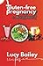 Gluten Free Pregnancy Cookbook: The Ultimate Guide to a Gluten-Free Pregnancy: Nourishing Recipes and Expert Advice for a Healthy and Happy Baby Bump