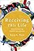 Receiving This Life: Practicing the Deepest Belonging