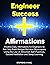 Engineer Success Affirmations: Positive Daily Affirmations for Engineers to Not Only Build Bridges But Also Skyscrapers Using the Law of Attraction, ... ... Guided Meditation and Sleep Learning