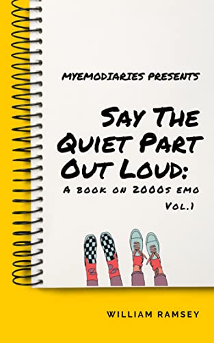 Say The Quiet Part Out Loud: A Book on 2000s Emo Vol. 1 (Kindle Edition)