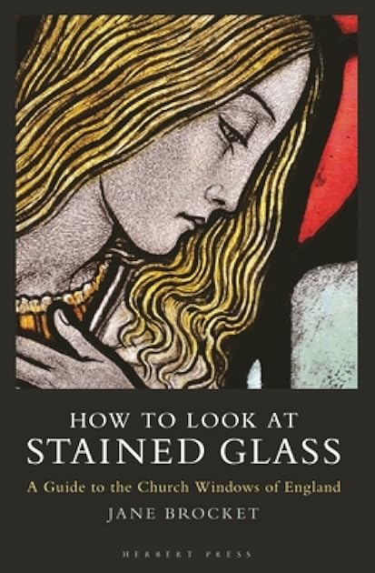 How to Look at Stained Glass: A Guide to the Church Windows of England