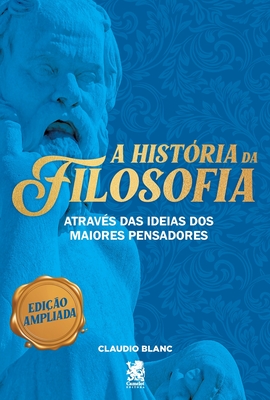 A História da Filosofia:  Através das ideias dos maiores pensadores